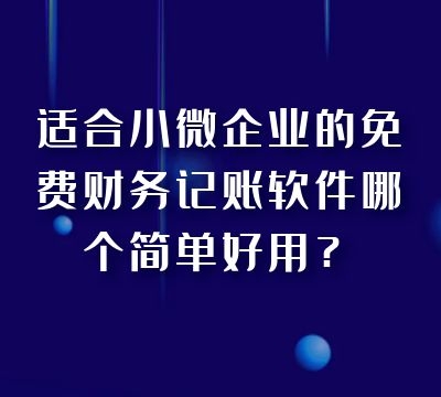 适合小微企业的免费财务记账软件哪个简单好用？