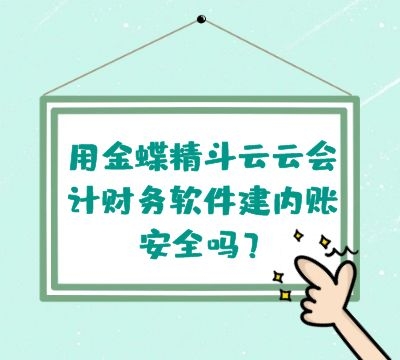 用金蝶精斗云云会计财务软件建内账安全吗？