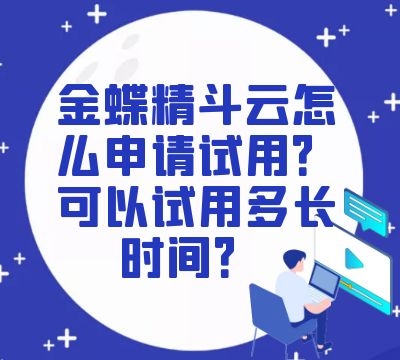 金蝶精斗云怎么申请试用？可以试用多长时间？