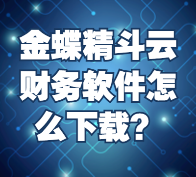 金蝶精斗云财务软件怎么下载？