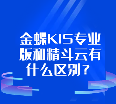 金蝶KIS专业版和精斗云有什么区别？