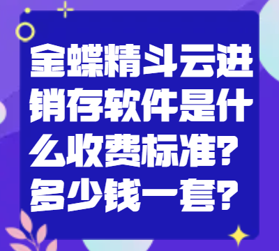 金蝶云进销存系统多少钱一套？每年都收费吗？