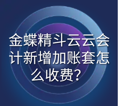 金蝶精斗云云会计新增加账套怎么收费？