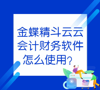 金蝶精斗云云会计财务软件怎么使用？