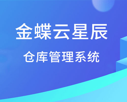 金蝶云星辰仓库管理系统的优势有哪些？（详细功能介绍）