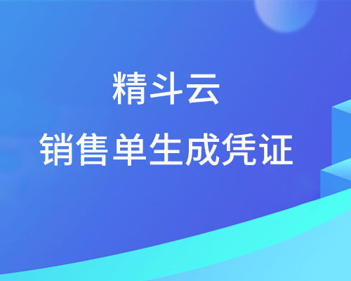 精斗云怎么把销售单生成凭证？（进销存生成凭证详细步骤）