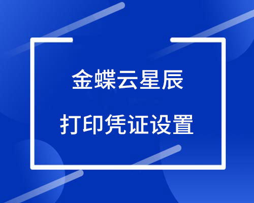 金蝶云星辰打印凭证怎么设置？