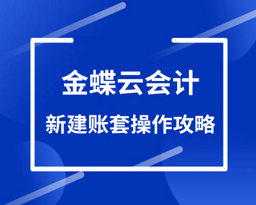 金蝶软件如何新建账套？（详细操作流程）