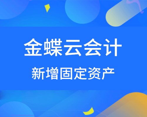 金蝶云会计怎么录入固定资产？（新增固定资产卡片详细流程）