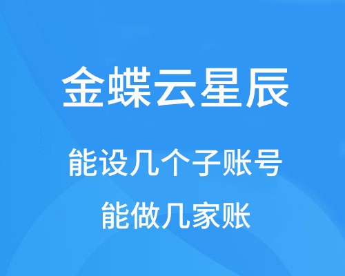 金蝶云星辰能做几家账，能设几个子账号？