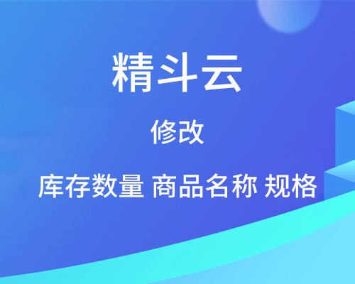 精斗云怎么修改库存数量、商品名称及规格？