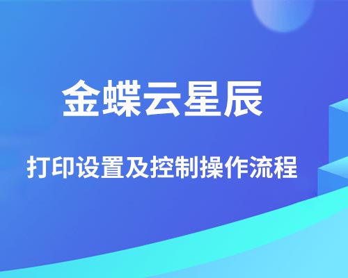 金蝶云星辰打印设置方法（打印设置、打印控制详细教程）