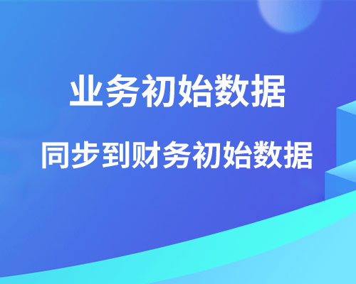 业务初始数据有哪些，如何同步到财务初始里？