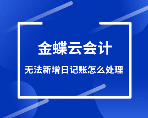 金蝶云会计无法新增日记账怎么回事？