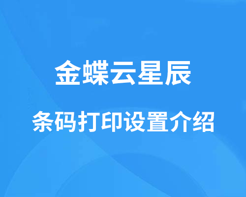 金蝶云星辰条码打印怎么设置？