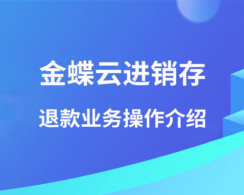 金蝶云进销存退款业务怎么操作？（预收款退款、销售退货退款）